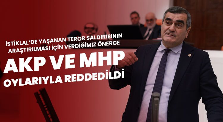  CHP İstiklal Caddesi’ndeki terör saldırısı’nın araştırılması için verdiği önerge AKP ve MHP oylarıyla reddedildi